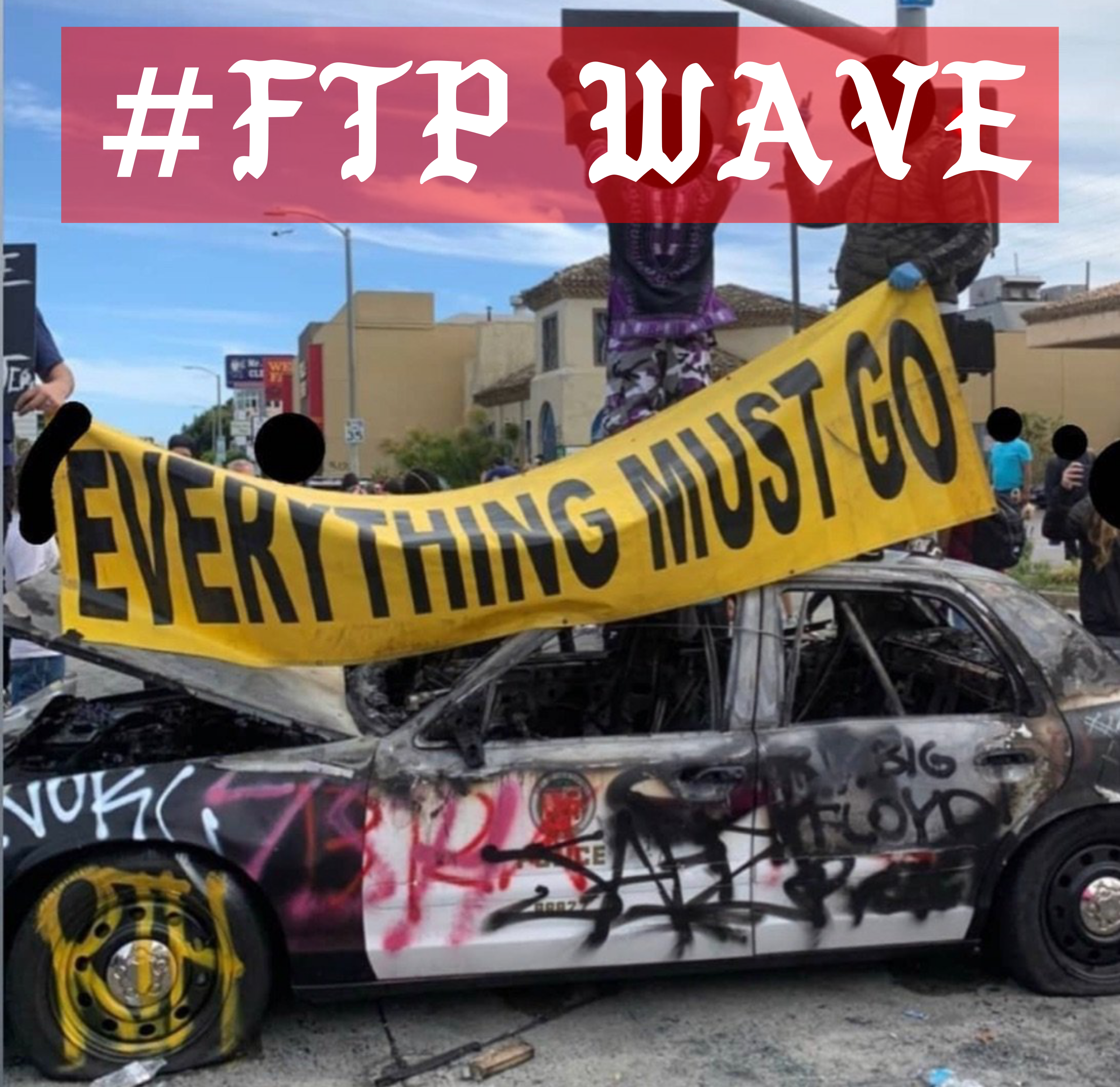 Rioters hold up a yellow-banner that reads "everything must go" atop a burned and vandalized LAPD squad car. Headline text reads "FTP WAVE."